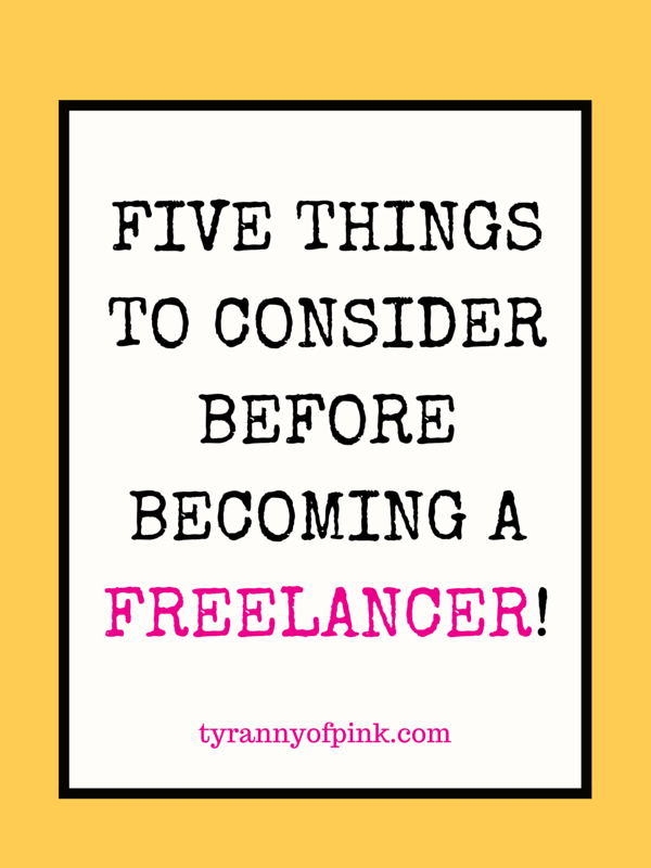 FIVE THINGS TO CONSIDER BEFORE BECOMING A FREELANCER | Tyranny of Pink
