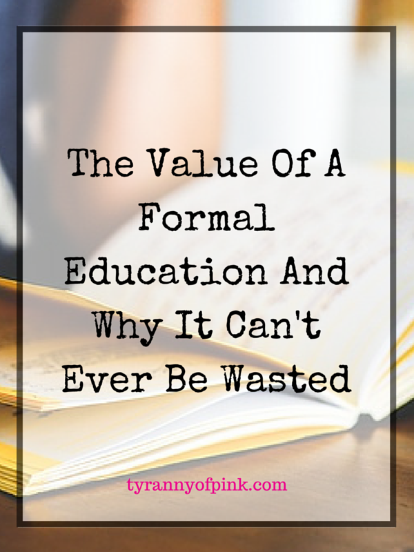 The Value Of A Formal Education And Why It Can't Ever Be Wasted | Tyranny of Pink