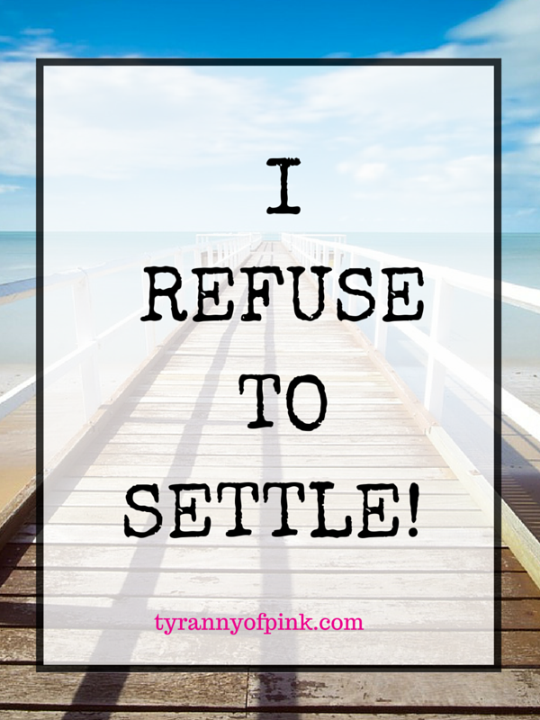 I refuse to settle | Tyranny of Pink