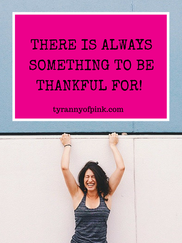 There is always something to be thankful for! | Tyranny of Pink