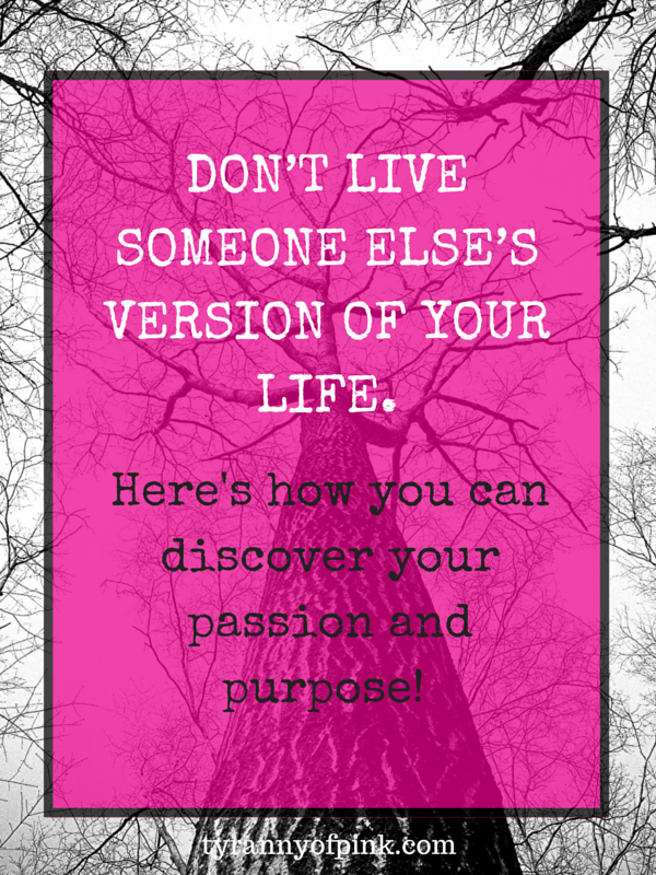 Don’t live someone else’s version of your life. | Tyranny of Pink