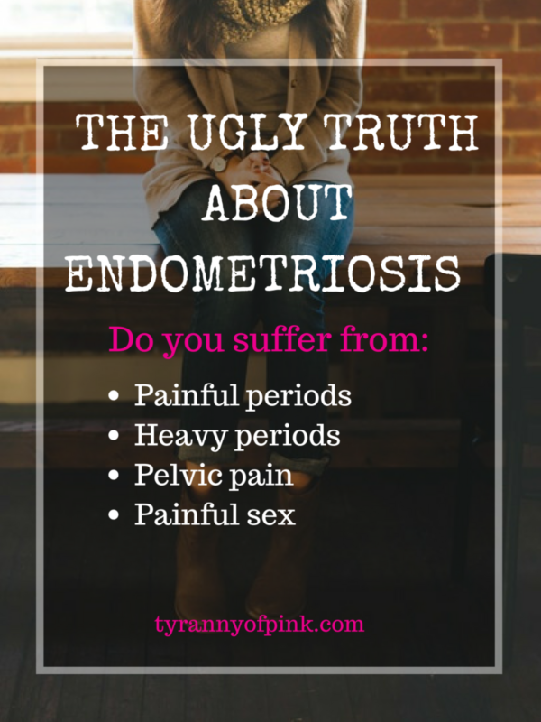 The Ugly Truth About Endometriosis | Tyranny of Pink