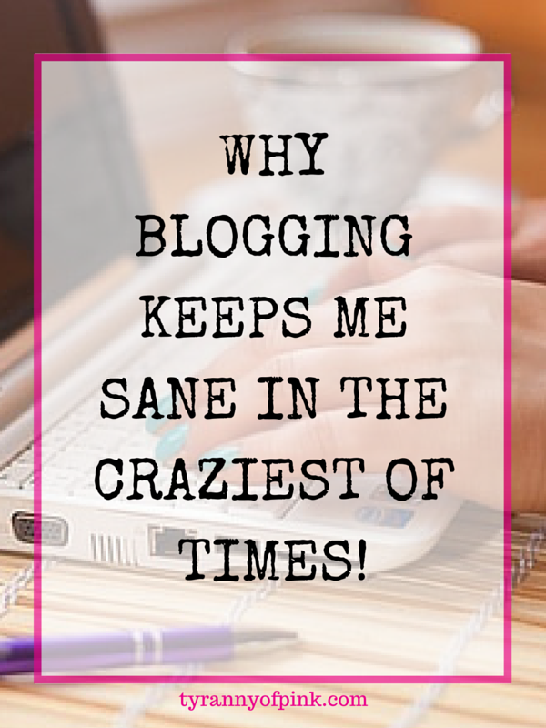 Why blogging keeps me sane in the craziest of times! - Tyranny of Pink