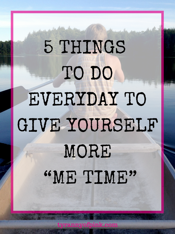 5 things to do everyday to give yourself more “Me Time”- Tyranny of Pink