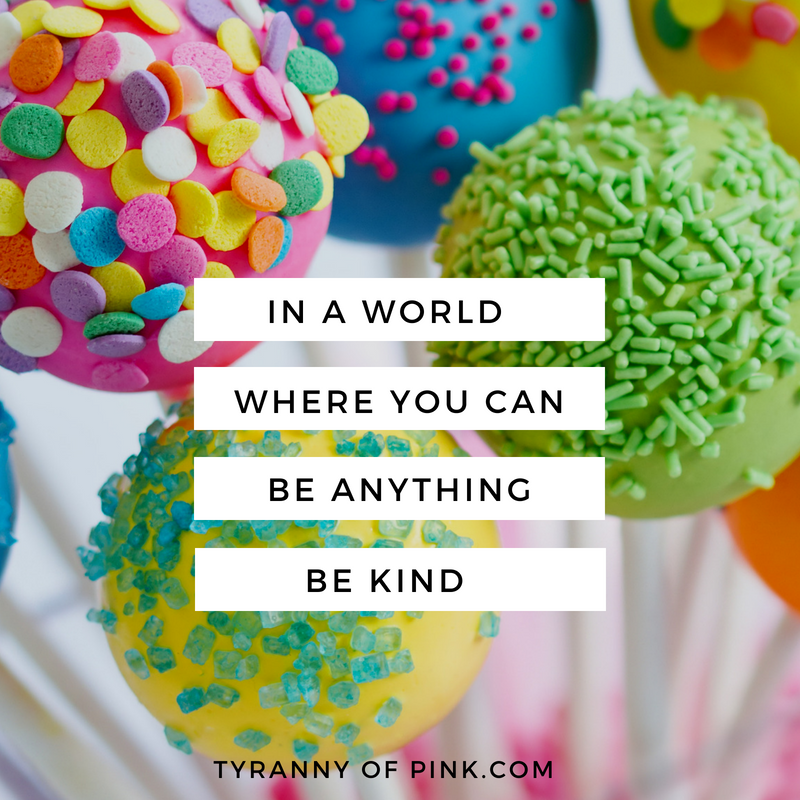 In a world where you can be anything, be kind! 